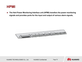 HUAWEI TECHNOLOGIES Co., Ltd. HUAWEI Confidential Page 79
HPMI
 The Hert Power Monitoring Interface unit (HPMI) transfers...