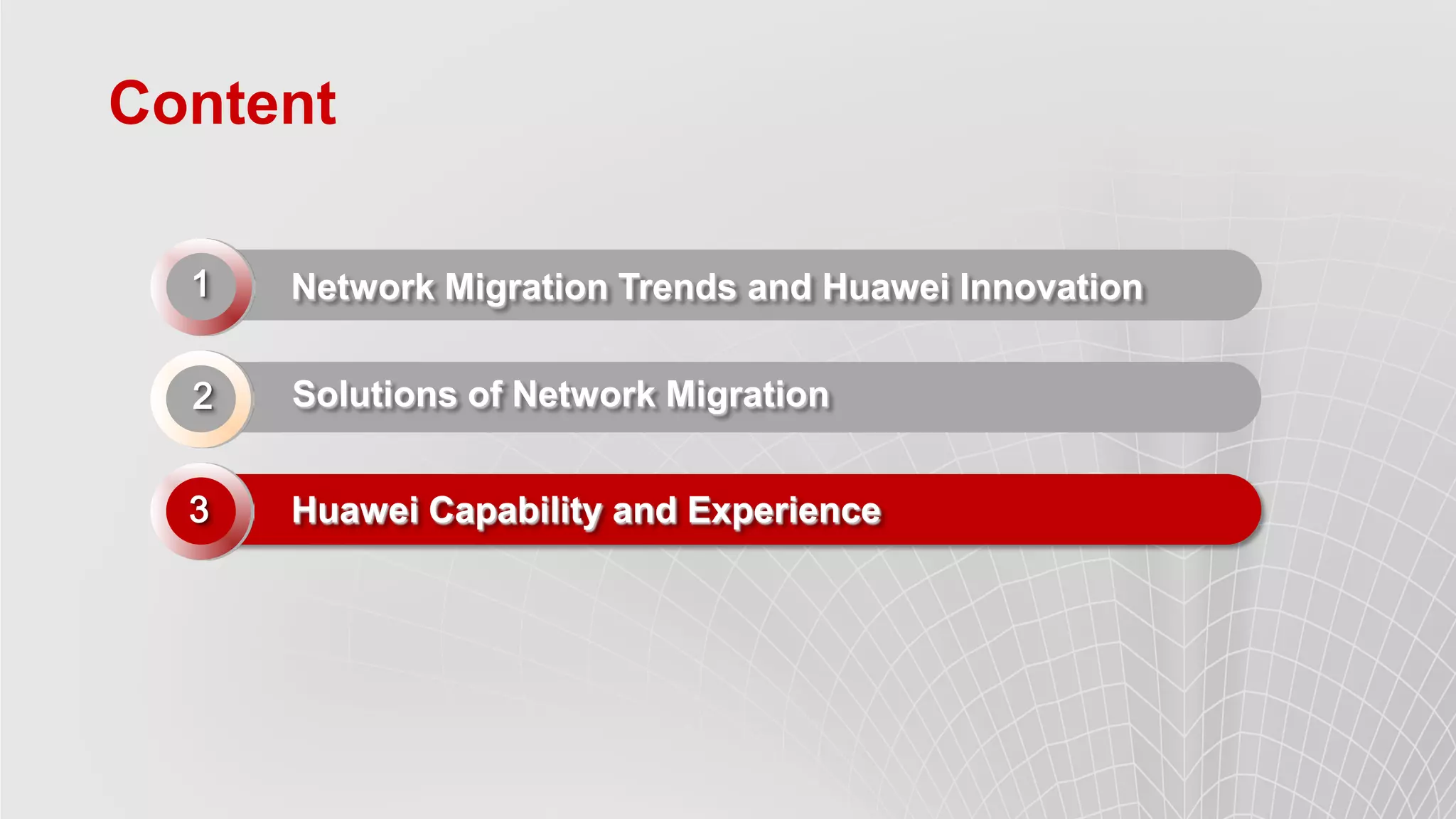 Content 
Network Migration Trends and Huawei Innovation 
Solutions of Network Migration 
Huawei Capability and Experience 
2 
1 
3  