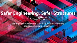 结构健康监测物联网大数据平台
IoT Big Data Platform for Structural Health Monitoring
守护工程安全
Safer Engineering, Safer Structures
 