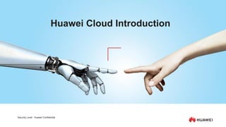 Security Level : Huawei Confidential
Huawei Cloud Introduction
 