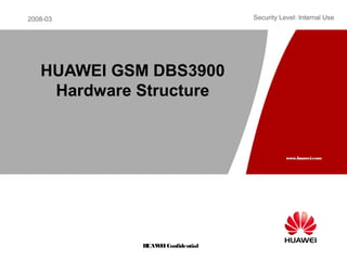 2008-03
www.huawei.com
H
UAW
E
IConfidential
Security Level: Internal Use
HUAWEI GSM DBS3900
Hardware Structure
 
