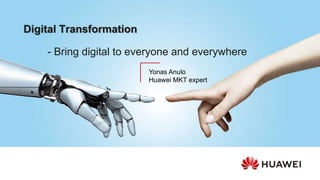 Digital Transformation
- Bring digital to everyone and everywhere
Yonas Anulo
Huawei MKT expert
 