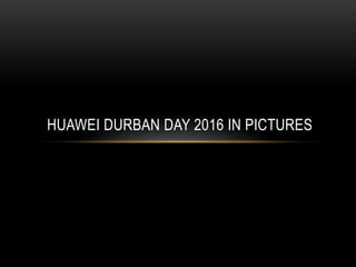 HUAWEI DURBAN DAY 2016 IN PICTURES
 