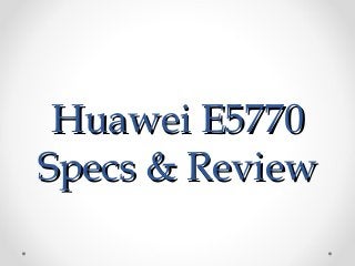 Huawei E5770Huawei E5770
Specs & ReviewSpecs & Review
 
