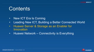 28
Contents
• New ICT Era Is Coming
• Leading New ICT, Building a Better Connected World
• Huawei Server & Storage as an Enabler for
Innovation
• Huawei Network – Connectivity is Everything
 