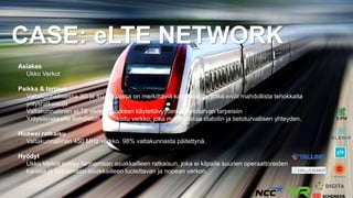 37
Asiakas
• Ukko Verkot
Paikka & tarpeet
• Valtakunnallisessa 3G ja 4G verkossa on merkittäviä katvealueita, jotka eivät mahdollista tehokkaita
yritysratkaisuja
• Valtakunnallinen eLTE verkko korkean käytettävyyden ja tietoturvan tarpeisiin
• Yritysasiakkaille kohdistettu dedikoitu verkko, joka mahdollistaa stabiilin ja tietoturvallisen yhteyden.
Huawei ratkaisu
• Valtakunnallinen 450 MHz verkko. 98% valtakunnasta päitettynä.
Hyödyt
• Ukko Verkot pystyy tarjoamaan asiakkailleen ratkaisun, joka ei kilpaile suurien operaattoreiden
kanssa ja tarjoamaan asiakkailleen luotettavan ja nopean verkon.
CASE: eLTE NETWORK
 