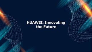 HUAWEI: Innovating
the Future
 