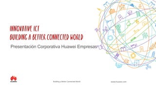 www.huawei.comBuilding a Better Connected World
Presentación Corporativa Huawei Empresas
 