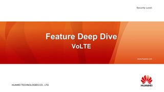 HUAWEI TECHNOLOGIES CO., LTD.
Security Level:
Feature Deep Dive
VoLTE
 