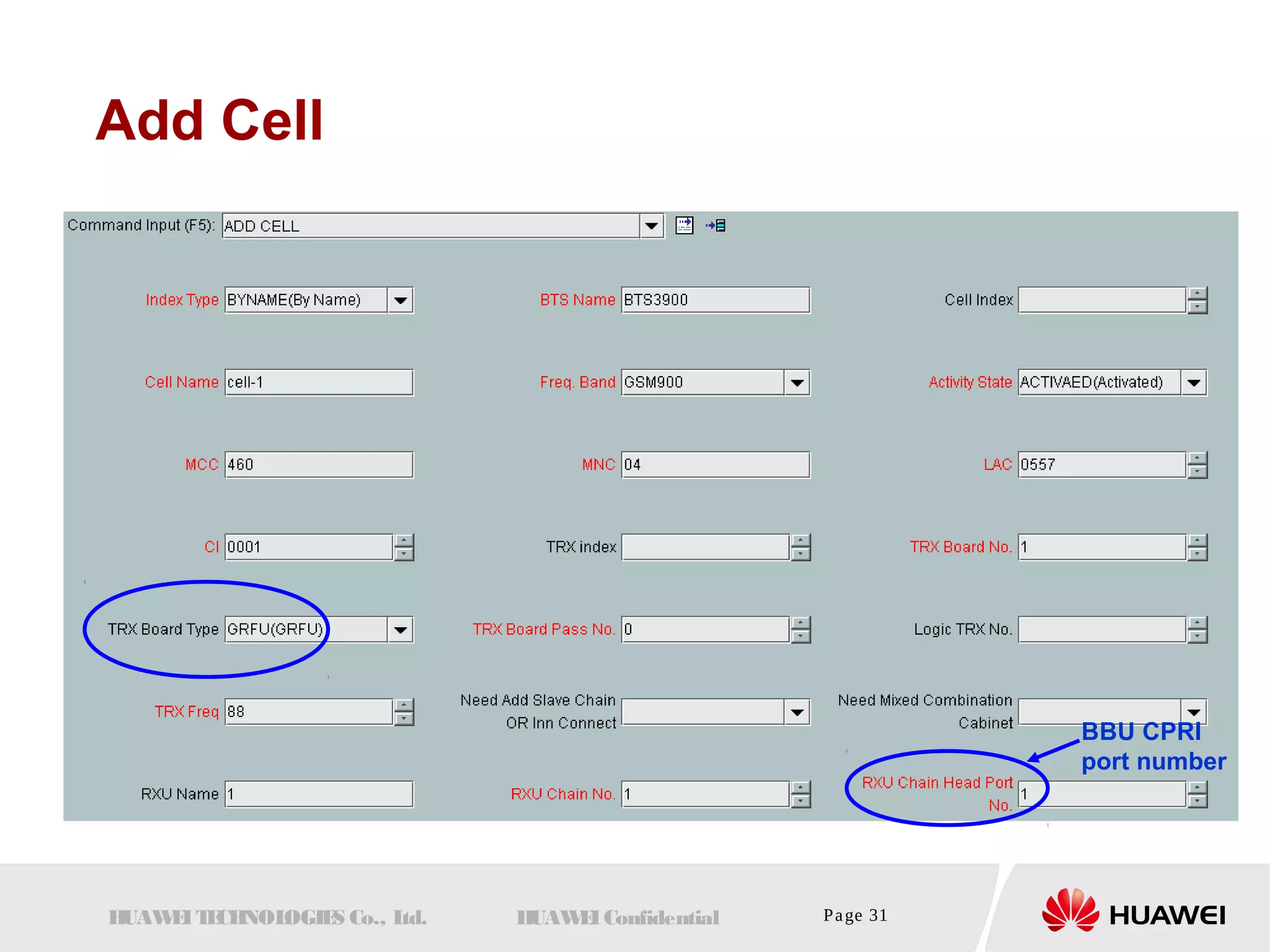 Add Cell 
HUAWEI TECHNOLOGIES Co., Ltd. HUAWEI Confidential Page 31 
BBU CPRI 
port number 
 