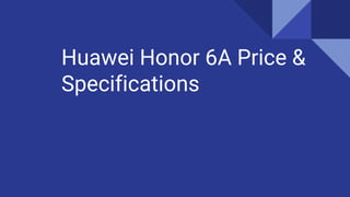 Huawei Honor 6A Price &
Specifications
 
