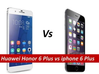 Vs
Huawei Honor 6 Plus vs iphone 6 Plus
 