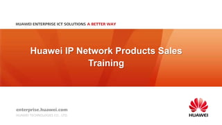 Huawei IP Network Products Sales
Training
 