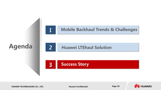 HUAWEI TECHNOLOGIES CO., LTD. Huawei Confidential Page 30
I
2
3
Mobile Backhaul Trends & Challenges
Huawei LTEhaul Solution
Success Story
Agenda
 