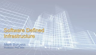 Software Defined
Infrastructure
Mark Burgess
Professor, PhD, BSc
 