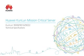 Huawei KunLun Mission Critical Server
KunLun 9008/9016/9032
Technical Specifications
 
