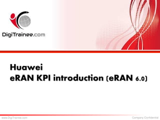 www.DigiTrainee.com Company Confidential
Huawei
eRAN KPI introduction (eRAN 6.0)
 