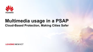 Multimedia usage in a PSAP
Cloud-Based Protection, Making Cities Safer
 