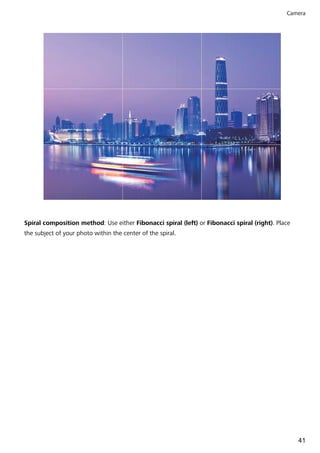 Spiral composition method: Use either Fibonacci spiral (left) or Fibonacci spiral (right). Place
the subject of your photo within the center of the spiral.
Camera
41
 