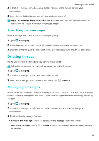Messaging and Email
68
2 In the list of message threads, touch a contact name or phone number to view your
conversations.
...