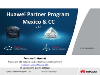 Huawei Partner Program  Mexico & CC v 2.0 Fernando Arenas Mexico and C&C Network Solution Technical Sales Department [email_address] Of. 55 30028873,  Cell: 55 19490217 www.huawei.com 