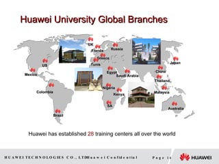 Huawei University Global Branches Brazil UK Russia China Malaysia Egypt Nigeria Greece US France Kenya Australia Thailand Saudi Arabia Mexico Tunis Japan Colombia Huawei has established  28  training centers all over the world  SA 