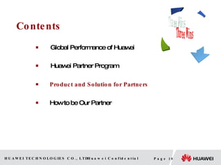 Contents 　 Global Performance of Huawei 　 Huawei Partner Program Product and Solution for Partners How to be Our Partner Three Wins Huawei Partner Ender User 