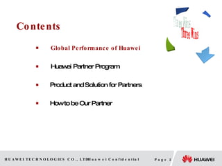 Contents 　 Global Performance of Huawei 　 Huawei Partner Program Product and Solution for Partners How to be Our Partner Three Wins Huawei Partner Ender User 