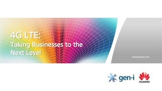 4G LTE:
Taking Businesses to the
Next Level                 www.huawei.com
 