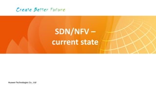 Huawei Technologies Co., Ltd
SDN/NFV –
current state
 