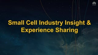 Small Cell Industry Insight &
Experience Sharing
 