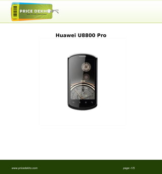 Huawei U8800 Pro




www.pricedekho.com                      page:-1/5
 