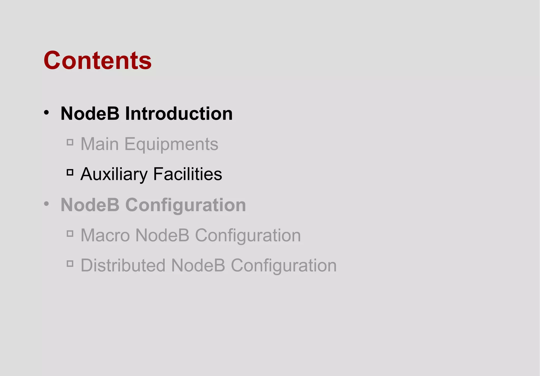 Contents
• NodeB Introduction

Main Equipments

Auxiliary Facilities
• NodeB Configuration

Macro NodeB Configuration

Distributed NodeB Configuration
 