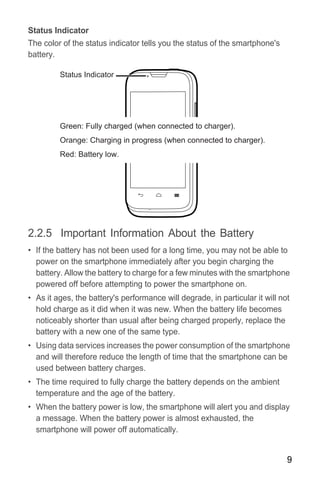 9
Status Indicator
The color of the status indicator tells you the status of the smartphone's
battery.
2.2.5 Important Inf...