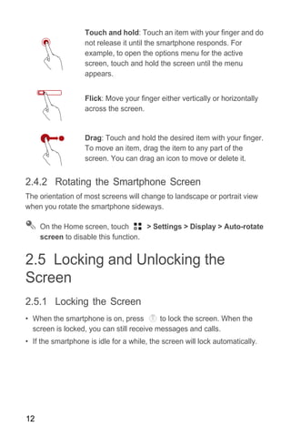 12
2.4.2 Rotating the Smartphone Screen
The orientation of most screens will change to landscape or portrait view
when you...