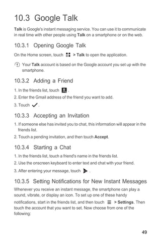 49
10.3 Google Talk
Talk is Google's instant messaging service. You can use it to communicate
in real time with other peop...