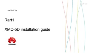 Security Level:
Rart1
XMC-5D installation guide
Day/ Month/ Year
 