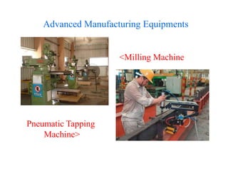 <Milling Machine
Pneumatic Tapping
Machine>
Advanced Manufacturing Equipments
 