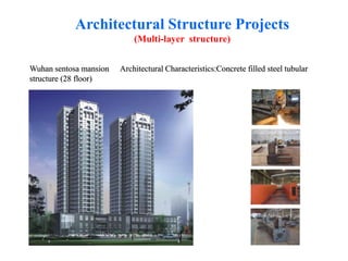 Wuhan sentosa mansion Architectural Characteristics:Concrete filled steel tubular
structure (28 floor)
Architectural Structure Projects
(Multi-layer structure)
 