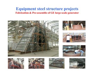 Equipment steel structure projects
Fabrication & Pre-assemble of GE large-scale generator
 