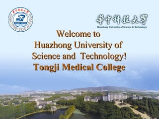 Welcome to  Huazhong University of  Science and  Technology! Tongji Medical College 