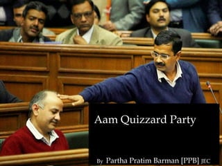 Aam Quizzard Party
By Partha Pratim Barman [PPB] JEC
 