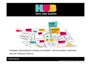 PRÓXIMO: UNIVERSIDADE FEDERAL DO PARANÁ / TEATRO GUAÍRA / SHOPPING
 MULLER / PASSEIO PÚBLICO


LOCALIZAÇÃO
                                                  Material preliminar para treinamento – sujeito a alterações
 