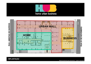 RUA AMINTAS DE BARROS




                               URBAN MALL




                                                                                             RUA XV DE NOVEMBRO
                        HOME
                                                     BUSINESS




IMPLANTAÇÃO
                                            Material preliminar para treinamento – sujeito a alterações
 