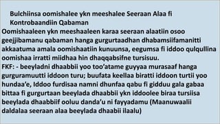 Bulchiinsa oomishalee ykn meeshalee Seeraan Alaa fi
Kontrobaandiin Qabaman
Oomishaaleen ykn meeshaaleen karaa seeraan alaatiin osoo
geejjibamanu qabaman hanga gurgurtaadhan dhabamsiifamanitti
akkaatuma amala oomishaatiin kunuunsa, eegumsa fi iddoo qulqullina
oomishaa irratti miidhaa hin dhaqqabsifne tursisuu.
FKF: - beeyladni dhaabbii yoo too’atame guyyaa murasaaf hanga
gurguramuutti iddoon turu; buufata keellaa biratti iddoon turtii yoo
hundaa’e, Iddoo furdisaa namni dhunfaa qabu fi gidduu gala gabaa
bittaa fi gurgurtaan beeylada dhaabbii ykn iddoolee biraa tursiisa
beeylada dhaabbiif ooluu danda’u ni fayyadamu (Maanuwaalii
daldalaa seeraan alaa beeylada dhaabii ilaalu)
 