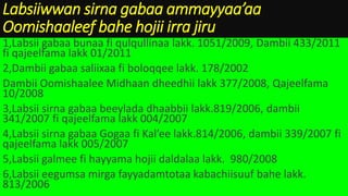 Labsiiwwan sirna gabaa ammayyaa’aa
Oomishaaleef bahe hojii irra jiru
1,Labsii gabaa bunaa fi qulqullinaa lakk. 1051/2009, Dambii 433/2011
fi qajeelfama lakk 01/2011
2,Dambii gabaa saliixaa fi boloqqee lakk. 178/2002
Dambii Oomishaalee Midhaan dheedhii lakk 377/2008, Qajeelfama
10/2008
3,Labsii sirna gabaa beeylada dhaabbii lakk.819/2006, dambii
341/2007 fi qajeelfama lakk 004/2007
4,Labsii sirna gabaa Gogaa fi Kal’ee lakk.814/2006, dambii 339/2007 fi
qajeelfama lakk 005/2007
5,Labsii galmee fi hayyama hojii daldalaa lakk. 980/2008
6,Labsii eegumsa mirga fayyadamtotaa kabachiisuuf bahe lakk.
813/2006
 