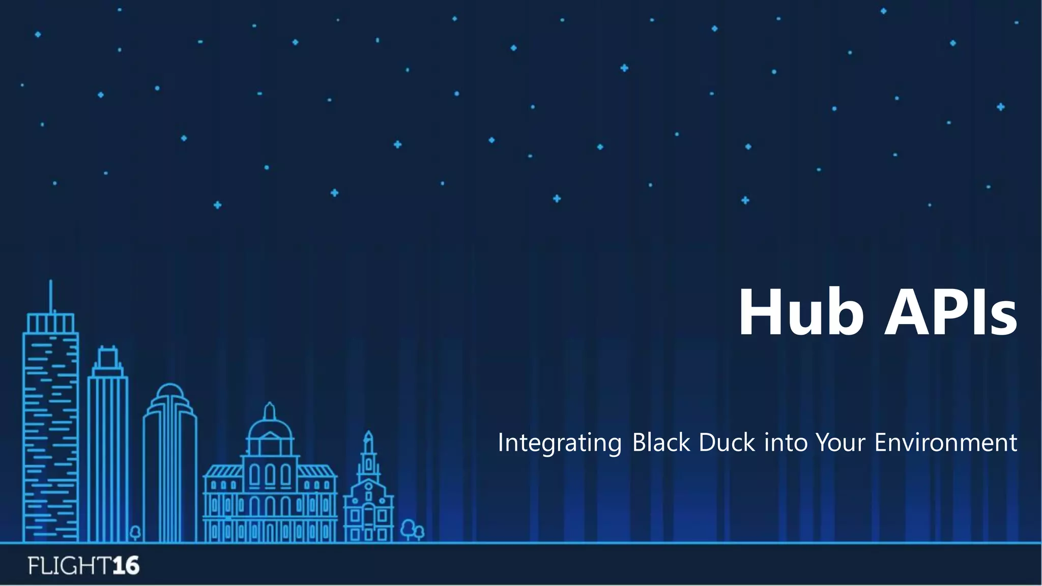 Integrating Black Duck into Your Environment with Hub APIs PPT