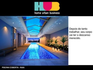 PISCINA COBERTA - RAIA 
Depois de tanto trabalhar, seu corpo vai ter o descanso merecido.  