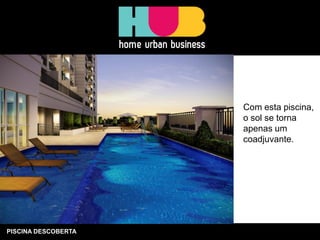 PISCINA DESCOBERTA 
Com esta piscina, o sol se torna apenas um coadjuvante.  
