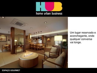 ESPAÇO GOURMET 
Um lugar reservado e aconchegante, onde qualquer conversa vai longe.  